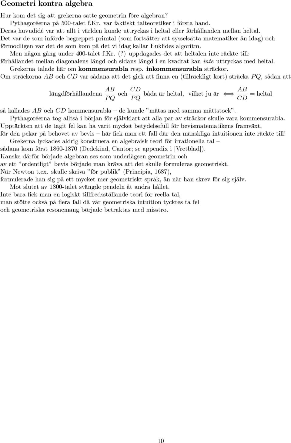 et var de som införde begreppet primtal (som fortsätter att sysselsätta matematiker än idag) och förmodligen var det de som kom på det vi idag kallar Euklides algoritm.