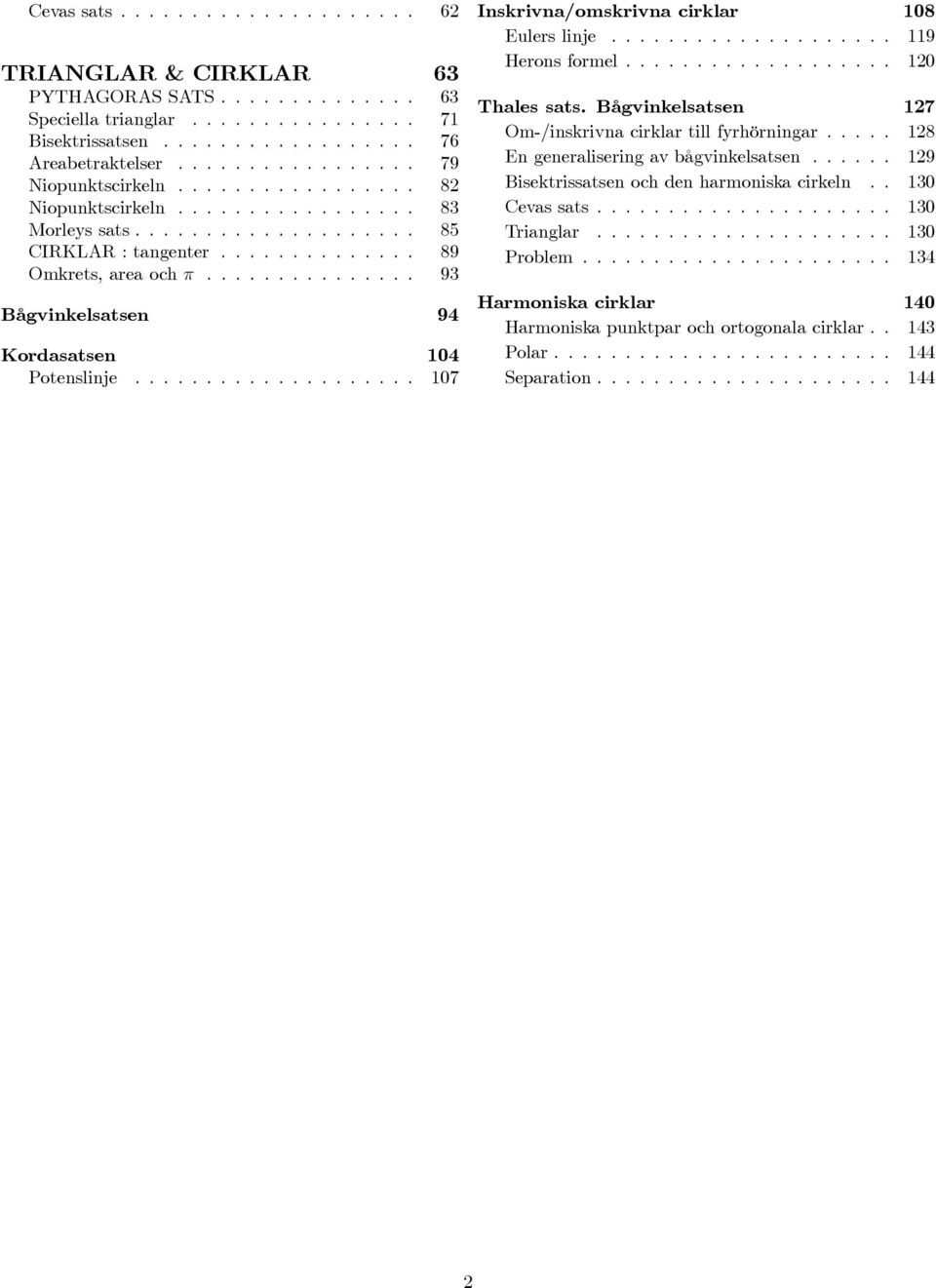 .. 119 Heronsformel... 120 Thales sats. ågvinkelsatsen 127 Om-/inskrivnacirklartillfyrhörningar... 128 Engeneraliseringavbågvinkelsatsen.