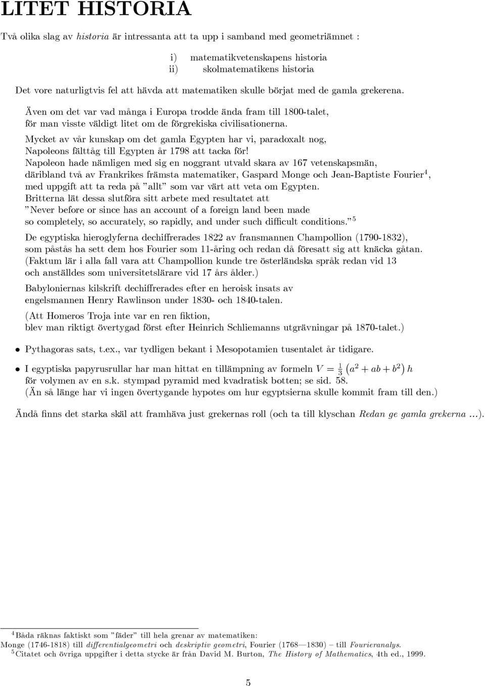 Mycket av vår kunskap om det gamla Egypten har vi, paradoxalt nog, Napoleons fälttåg till Egypten år 1798 att tacka för!