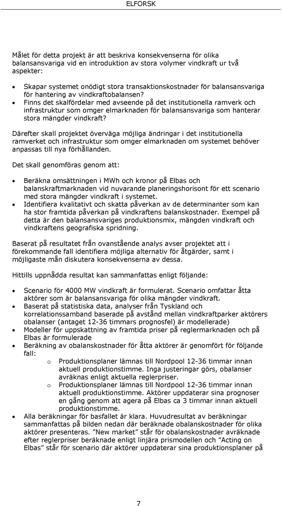 Finns det skalfördelar med avseende på det institutionella ramverk och infrastruktur som omger elmarknaden för balansansvariga som hanterar stora mängder vindkraft?