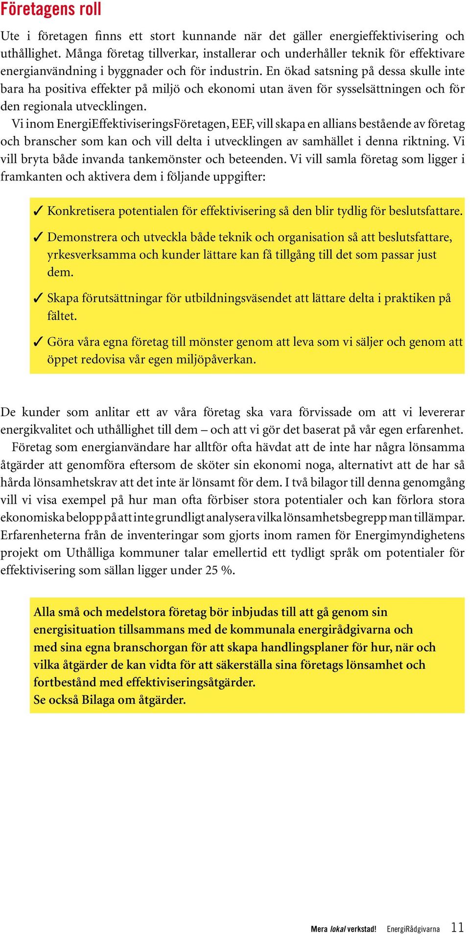 En ökad satsning på dessa skulle inte bara ha positiva effekter på miljö och ekonomi utan även för sysselsättningen och för den regionala utvecklingen.