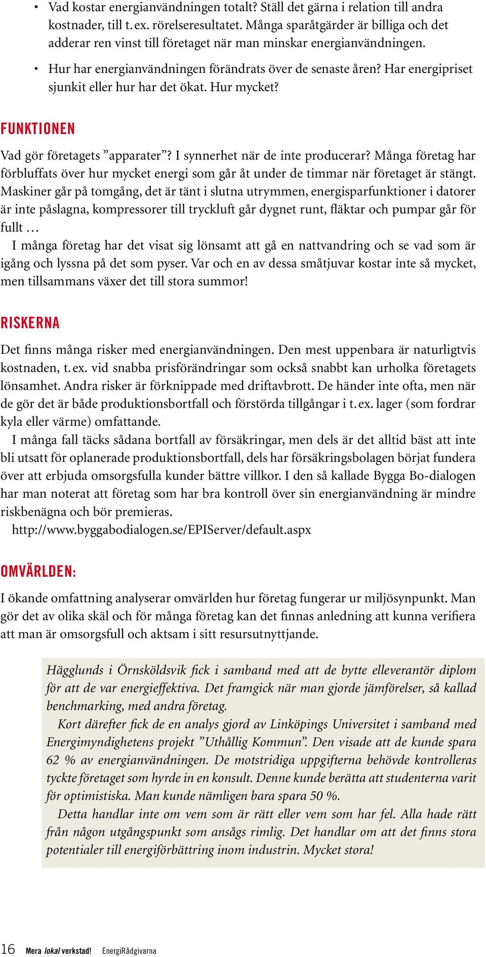 Har energipriset sjunkit eller hur har det ökat. Hur mycket? FUNKTIONEN Vad gör företagets apparater? I synnerhet när de inte producerar?