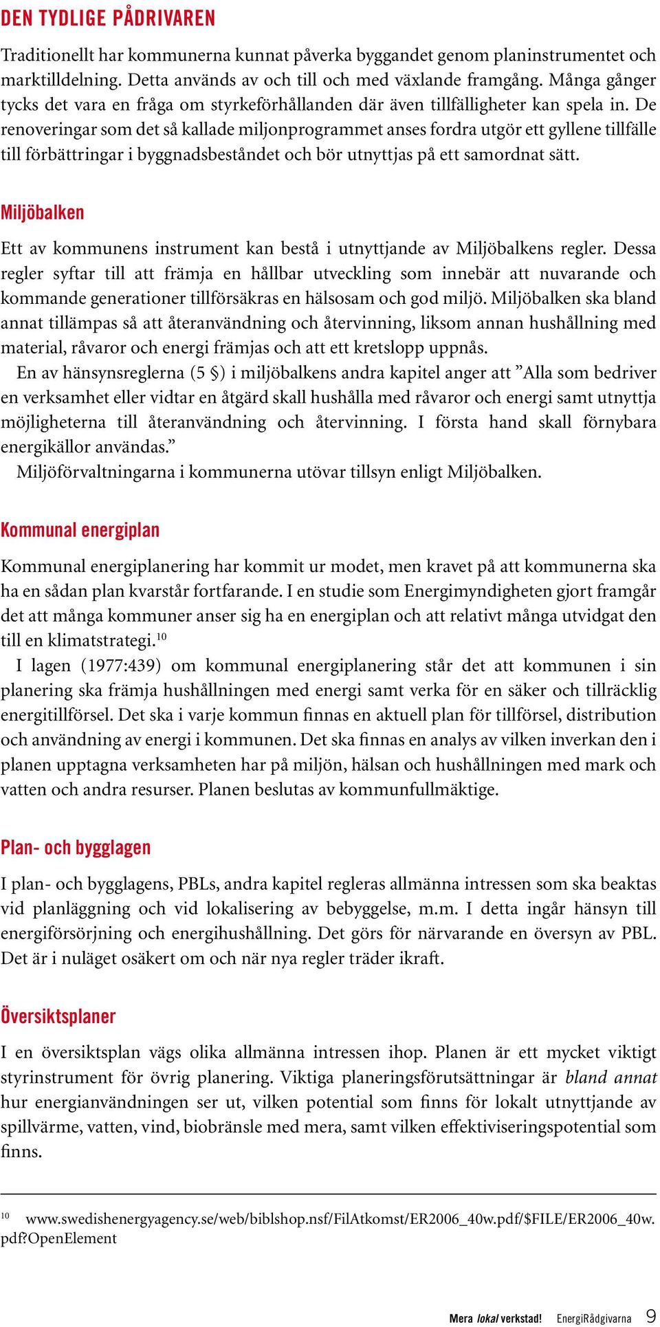 De renoveringar som det så kallade miljonprogrammet anses fordra utgör ett gyllene tillfälle till förbättringar i byggnadsbeståndet och bör utnyttjas på ett samordnat sätt.