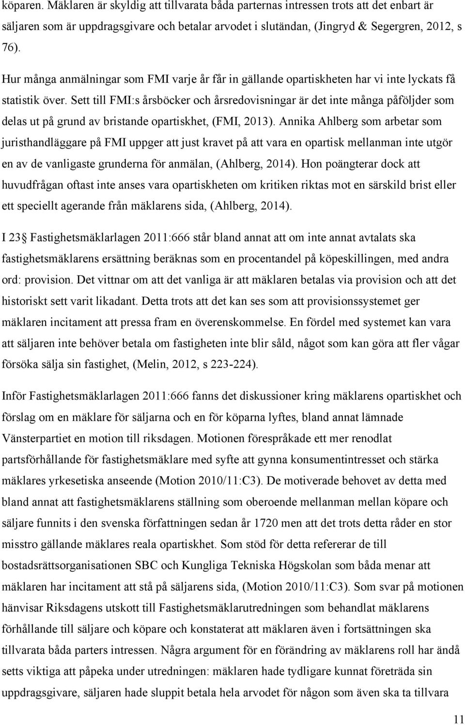 Sett till FMI:s årsböcker och årsredovisningar är det inte många påföljder som delas ut på grund av bristande opartiskhet, (FMI, 2013).