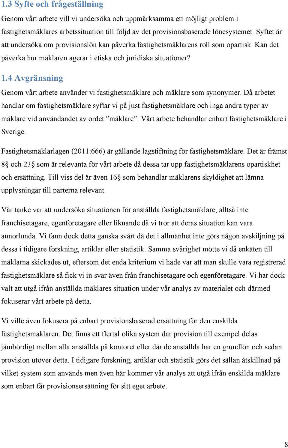 4 Avgränsning Genom vårt arbete använder vi fastighetsmäklare och mäklare som synonymer.