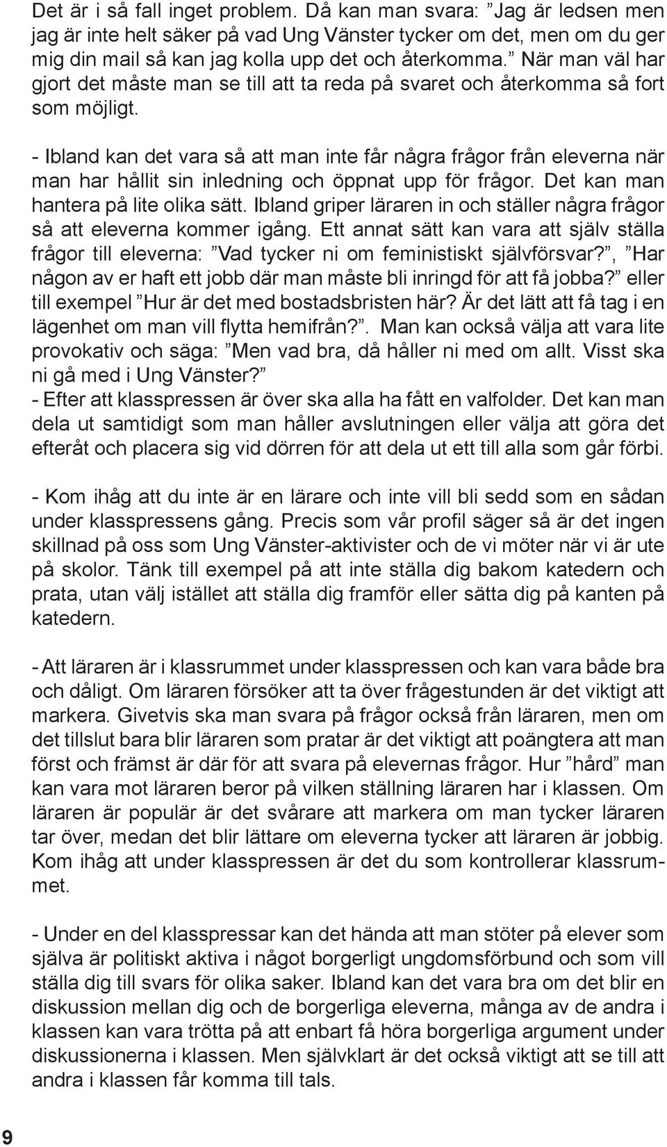 - Ibland kan det vara så att man inte får några frågor från eleverna när man har hållit sin inledning och öppnat upp för frågor. Det kan man hantera på lite olika sätt.