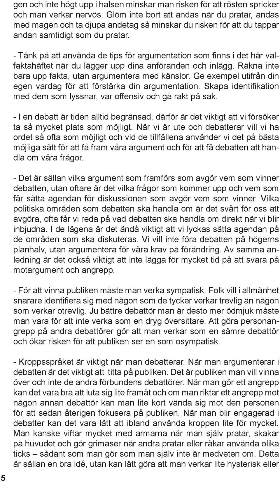 - Tänk på att använda de tips för argumentation som finns i det här valfaktahäftet när du lägger upp dina anföranden och inlägg. Räkna inte bara upp fakta, utan argumentera med känslor.