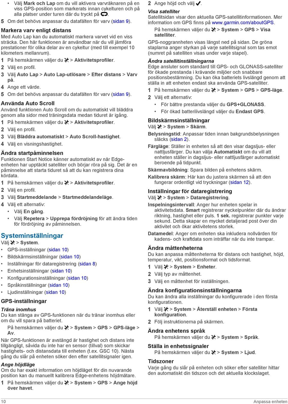 Den här funktionen är användbar när du vill jämföra prestationer för olika delar av en cykeltur (med till exempel 10 kilometers mellanrum). 1 På hemskärmen väljer du > Aktivitetsprofiler.