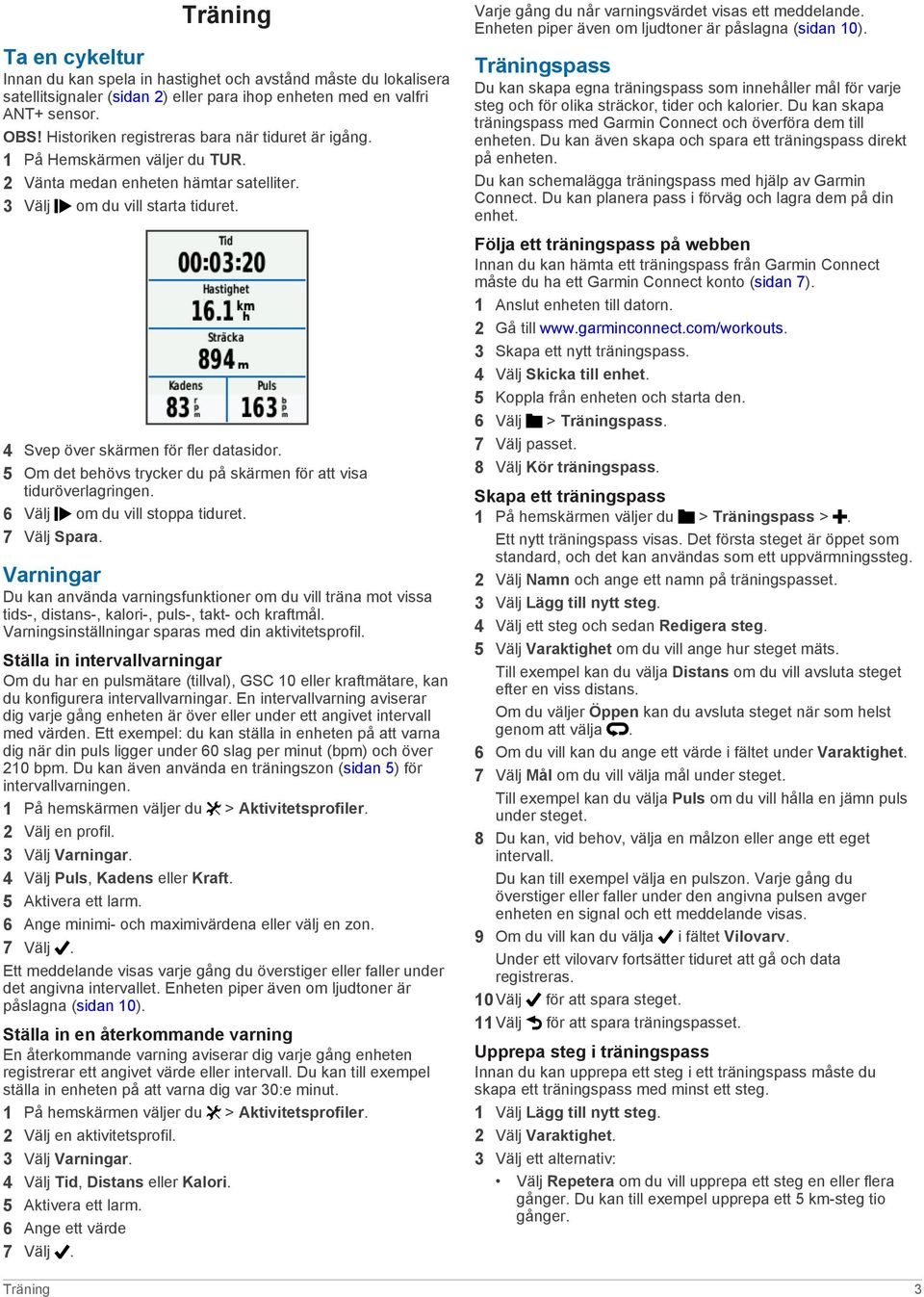 5 Om det behövs trycker du på skärmen för att visa tiduröverlagringen. 6 Välj om du vill stoppa tiduret. 7 Välj Spara.