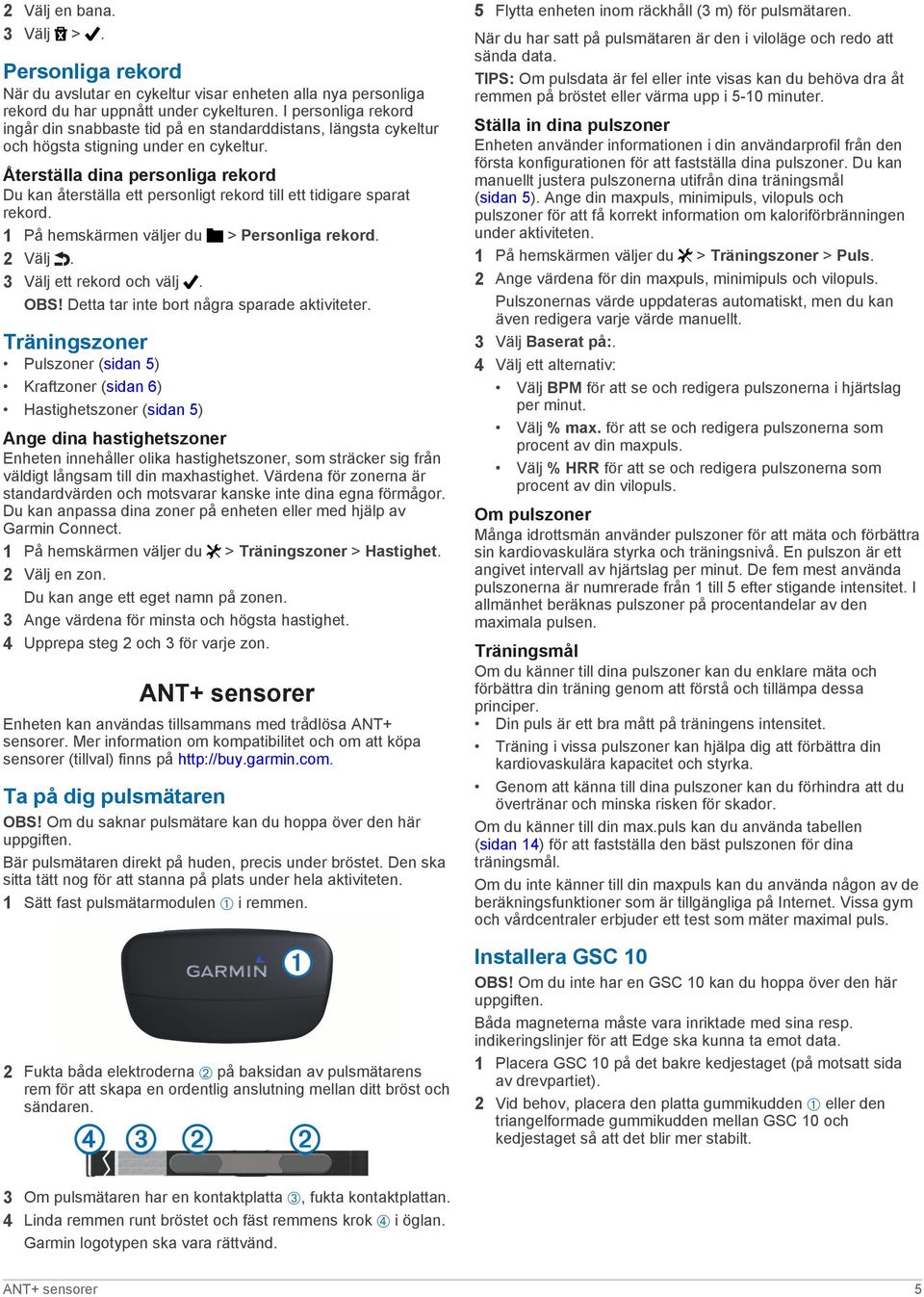 Återställa dina personliga rekord Du kan återställa ett personligt rekord till ett tidigare sparat rekord. 1 På hemskärmen väljer du > Personliga rekord. 2 Välj. 3 Välj ett rekord och välj. OBS!