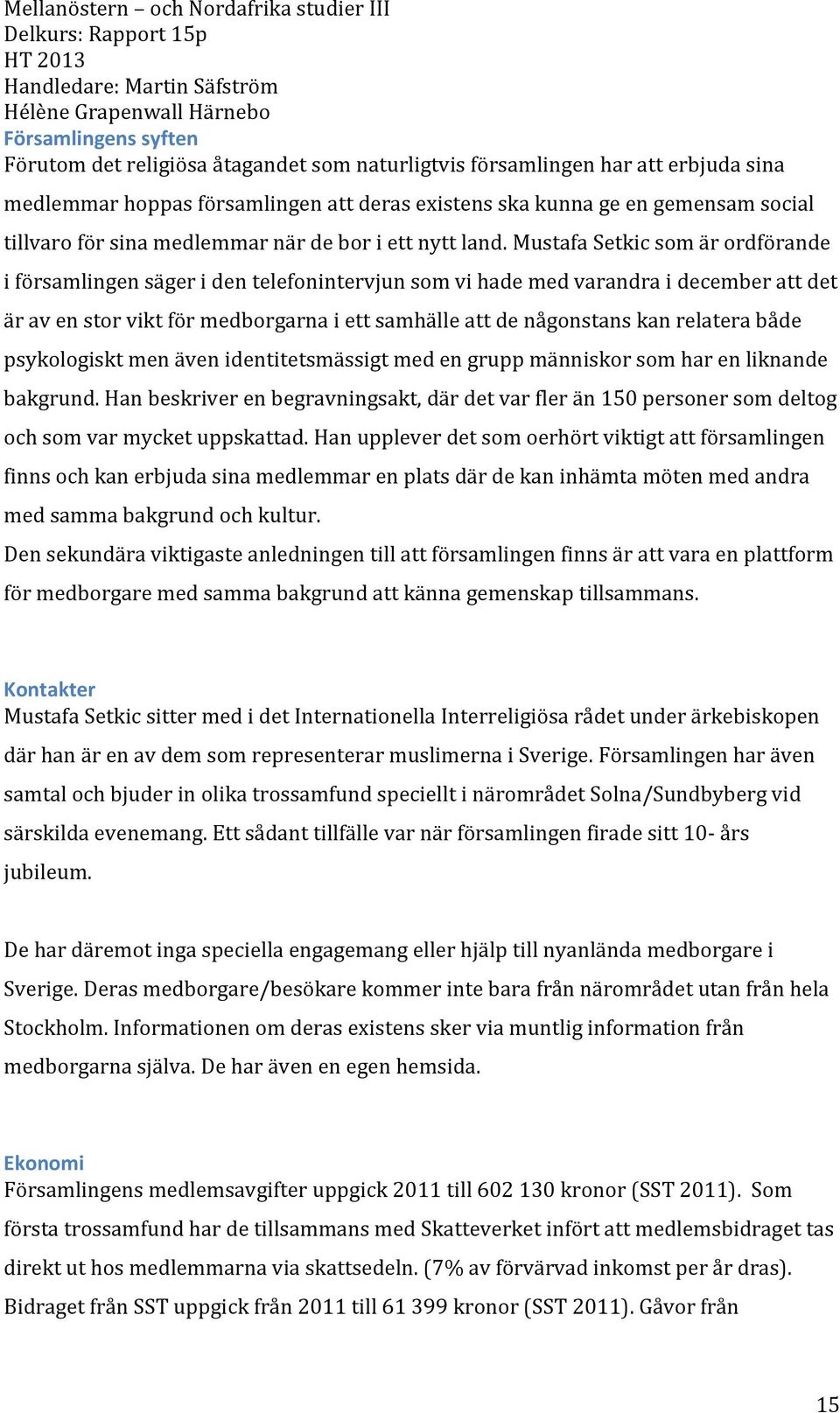 Mustafa Setkic som är ordförande i församlingen säger i den telefonintervjun som vi hade med varandra i december att det är av en stor vikt för medborgarna i ett samhälle att de någonstans kan