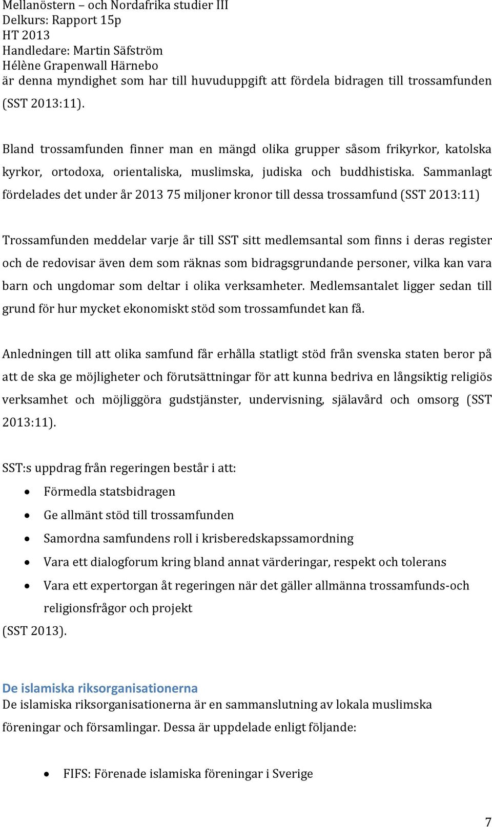 Sammanlagt fördelades det under år 2013 75 miljoner kronor till dessa trossamfund (SST 2013:11) Trossamfunden meddelar varje år till SST sitt medlemsantal som finns i deras register och de redovisar