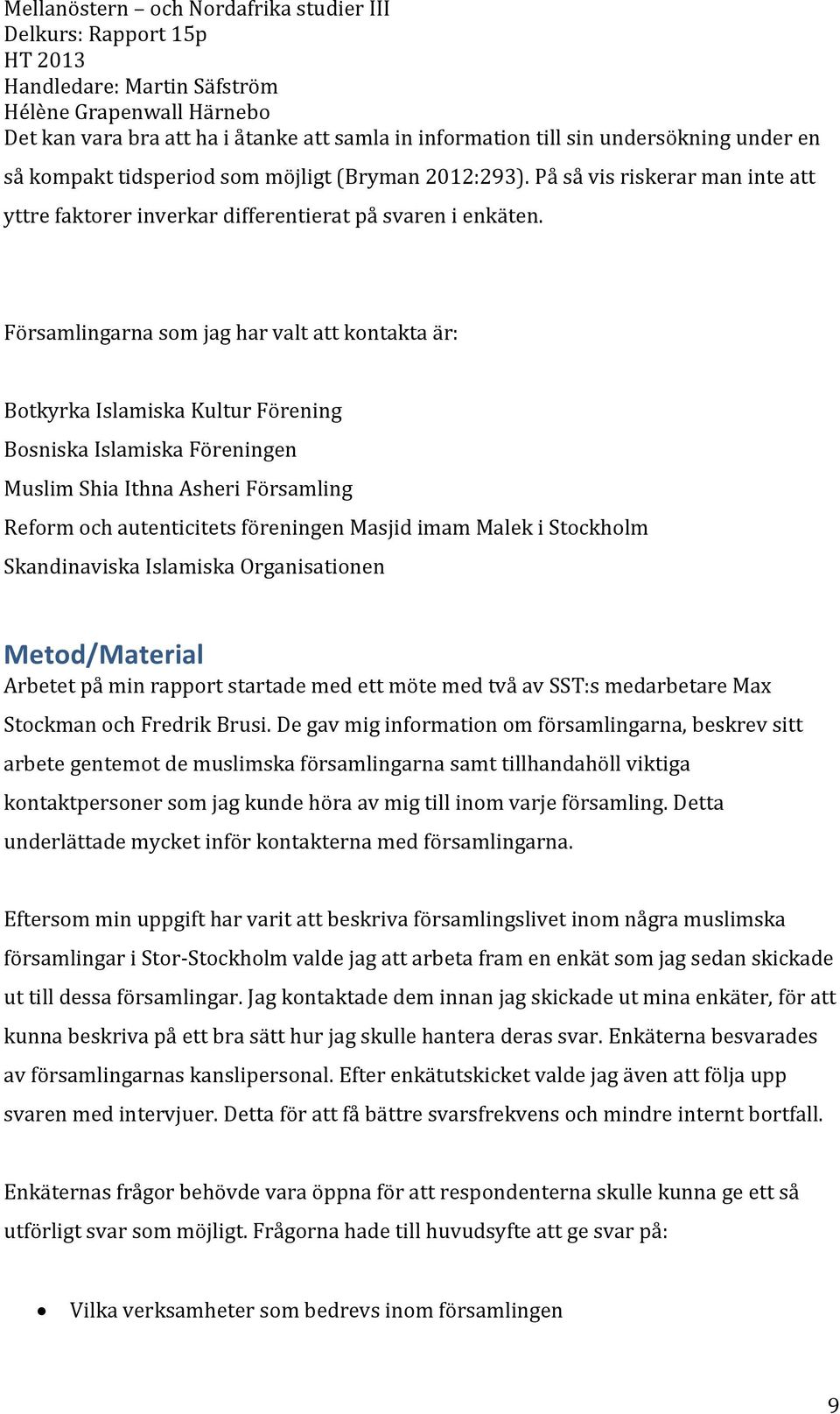 Församlingarna som jag har valt att kontakta är: Botkyrka Islamiska Kultur Förening Bosniska Islamiska Föreningen Muslim Shia Ithna Asheri Församling Reform och autenticitets föreningen Masjid imam