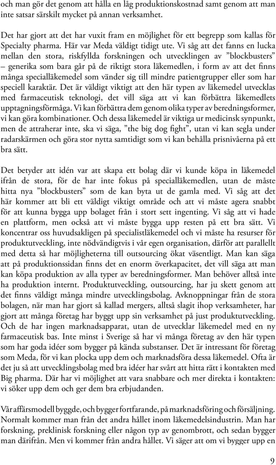 Vi såg att det fanns en lucka mellan den stora, riskfyllda forskningen och utvecklingen av blockbusters generika som bara går på de riktigt stora läkemedlen, i form av att det finns många