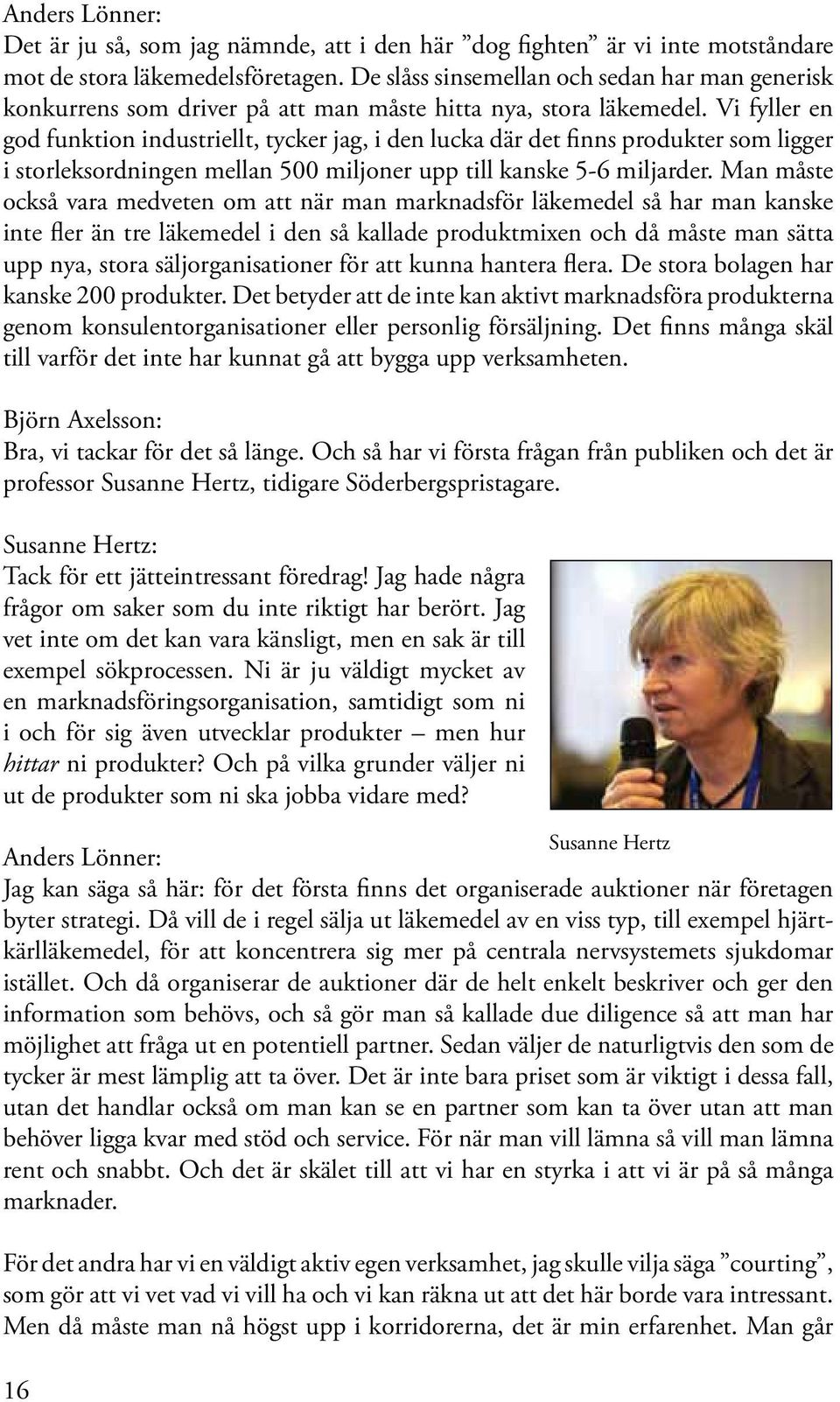 Vi fyller en god funktion industriellt, tycker jag, i den lucka där det finns produkter som ligger i storleksordningen mellan 500 miljoner upp till kanske 5-6 miljarder.