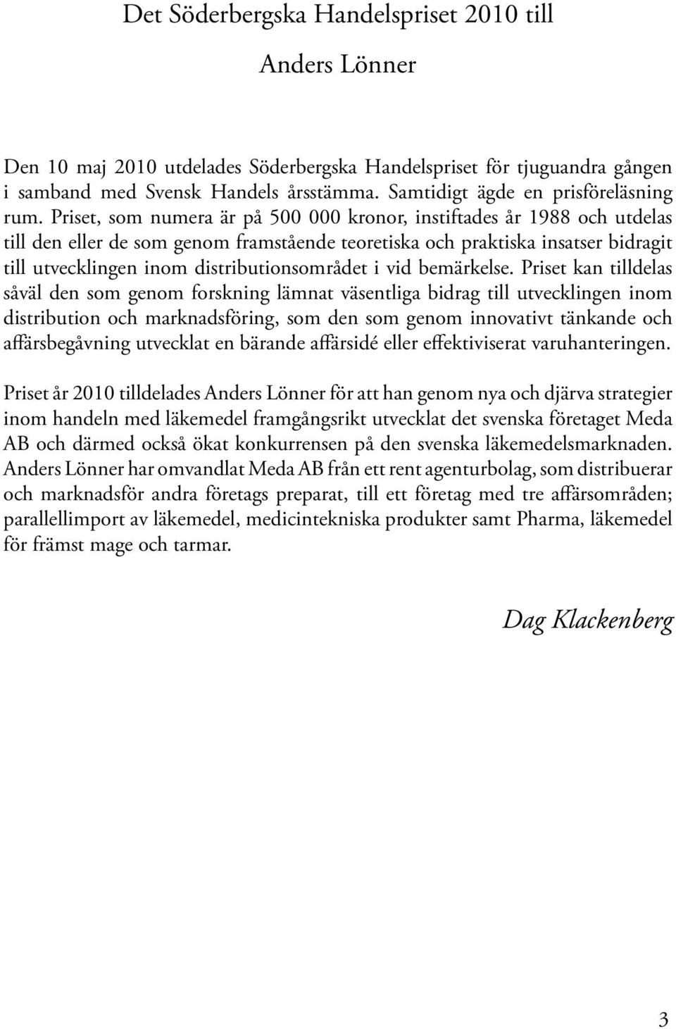 Priset, som numera är på 500 000 kronor, instiftades år 1988 och utdelas till den eller de som genom framstående teoretiska och praktiska insatser bidragit till utvecklingen inom distributionsområdet