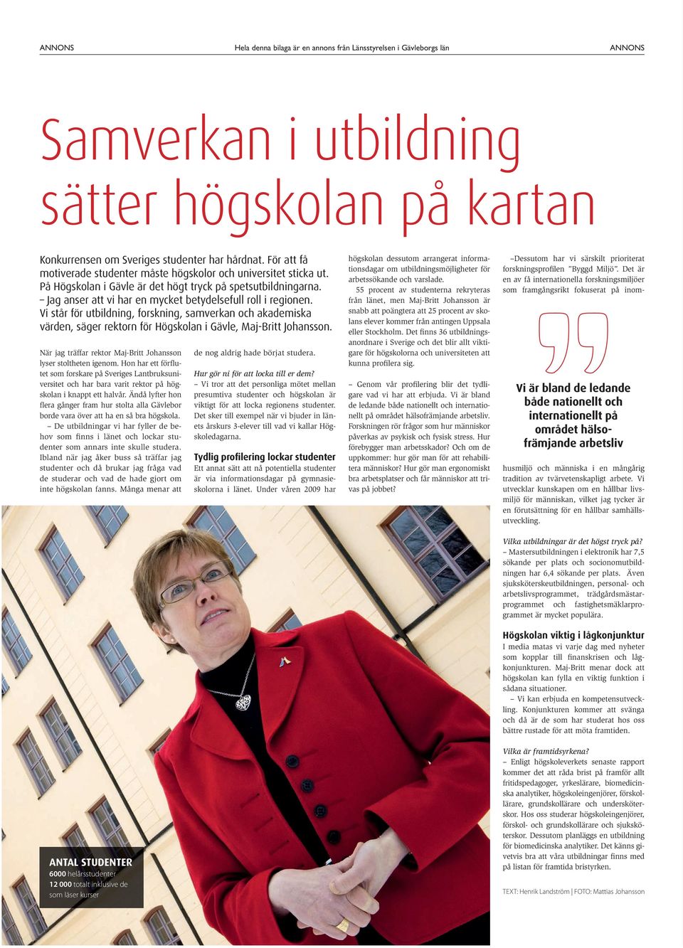 Vi står för utbildning, forskning, samverkan och akademiska värden, säger rektorn för Högskolan i Gävle, Maj-Britt Johansson. När jag träffar rektor Maj-Britt Johansson lyser stoltheten igenom.