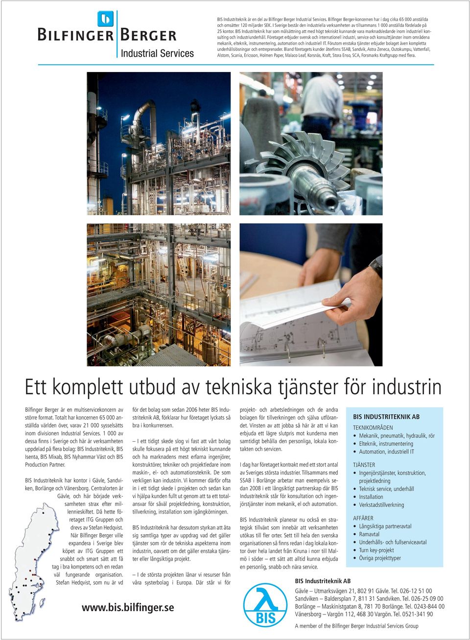 BIS Industriteknik har som målsättning att med högt tekniskt kunnande vara marknadsledande inom industriell konsulting och industriunderhåll.