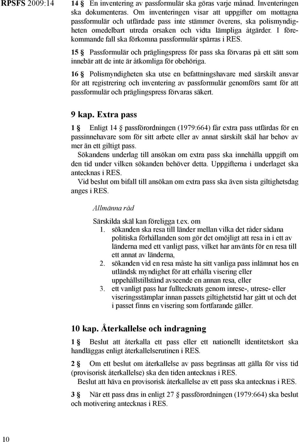 I förekommande fall ska förkomna passformulär spärras i RES. 15 Passformulär och präglingspress för pass ska förvaras på ett sätt som innebär att de inte är åtkomliga för obehöriga.