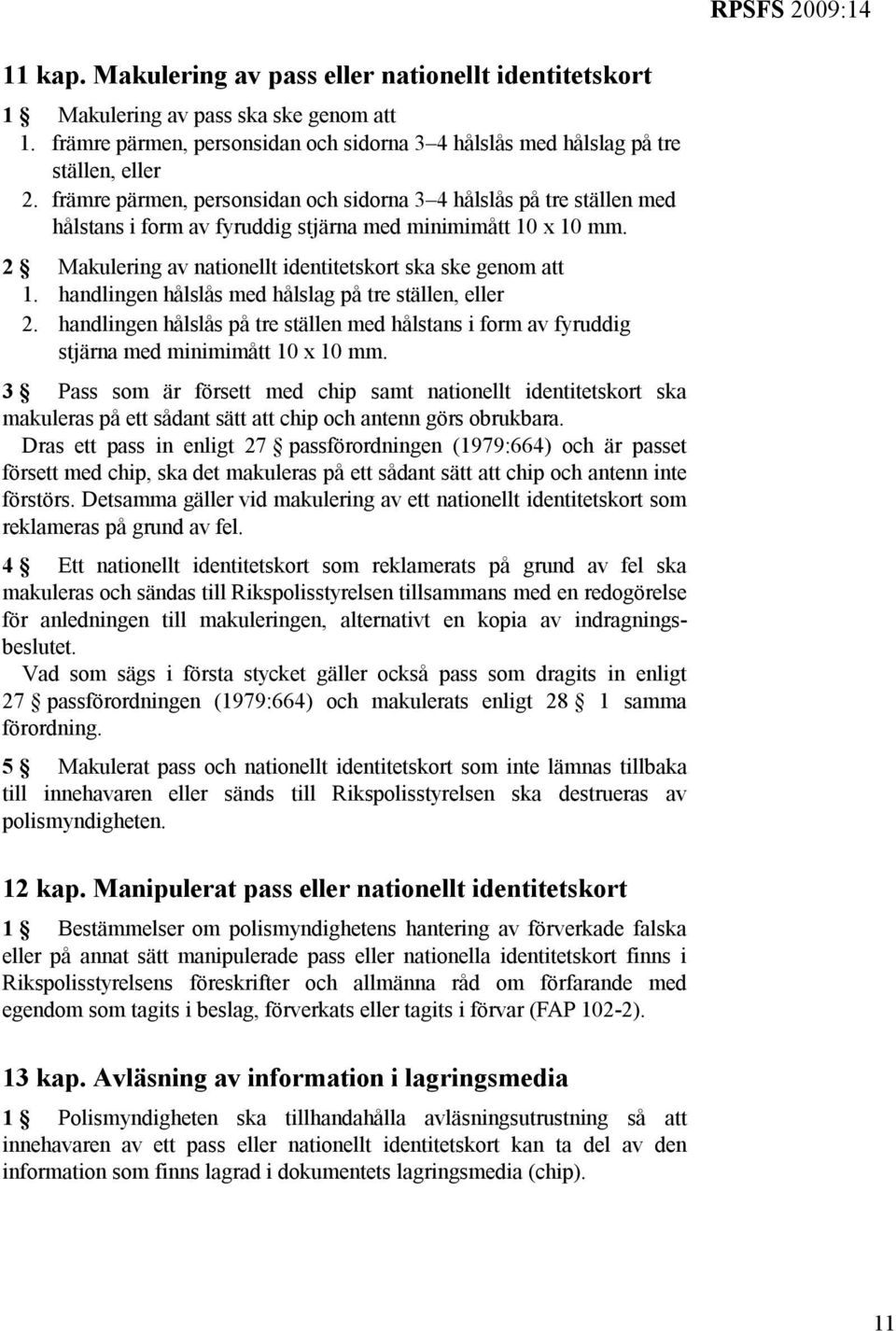 handlingen hålslås med hålslag på tre ställen, eller 2. handlingen hålslås på tre ställen med hålstans i form av fyruddig stjärna med minimimått 10 x 10 mm.