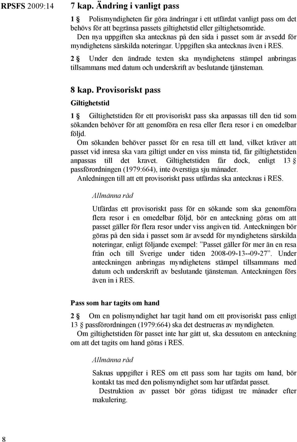 2 Under den ändrade texten ska myndighetens stämpel anbringas tillsammans med datum och underskrift av beslutande tjänsteman. 8 kap.