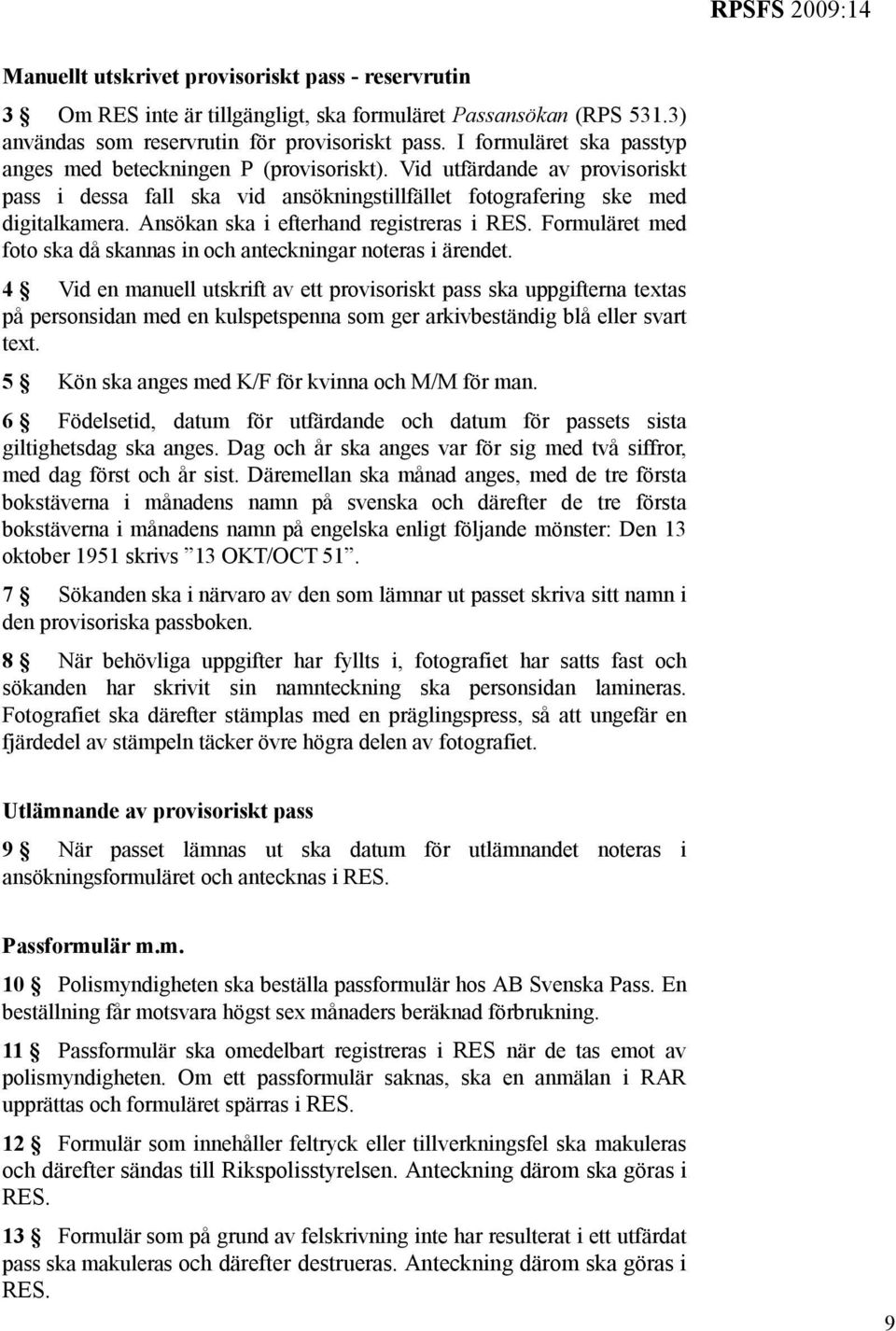 Ansökan ska i efterhand registreras i RES. Formuläret med foto ska då skannas in och anteckningar noteras i ärendet.