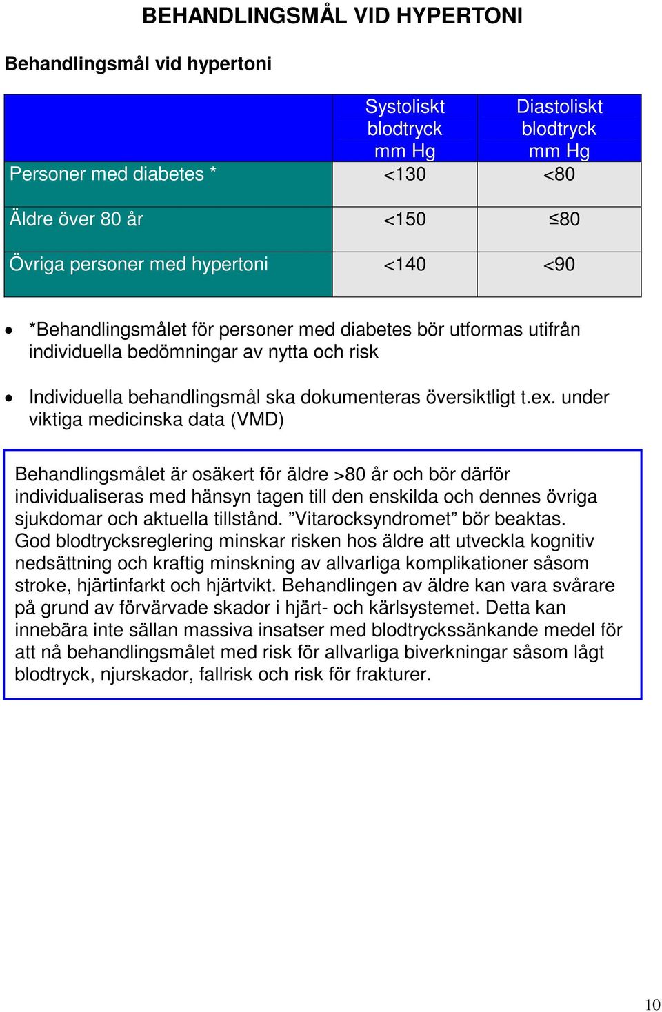 under viktiga medicinska data (VMD) Behandlingsmålet är osäkert för äldre >80 år och bör därför individualiseras med hänsyn tagen till den enskilda och dennes övriga sjukdomar och aktuella tillstånd.