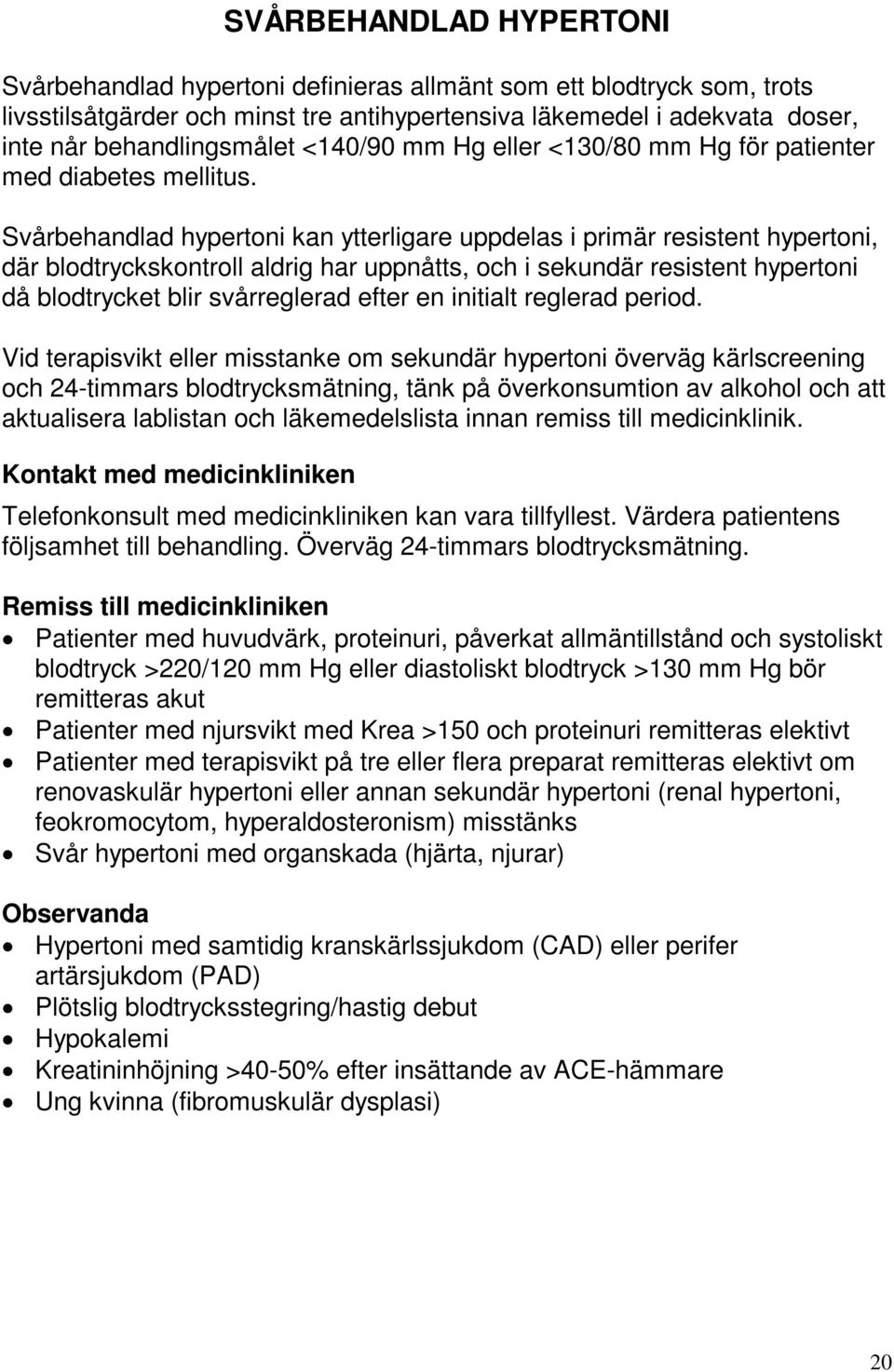 Svårbehandlad hypertoni kan ytterligare uppdelas i primär resistent hypertoni, där blodtryckskontroll aldrig har uppnåtts, och i sekundär resistent hypertoni då blodtrycket blir svårreglerad efter en