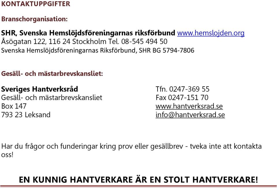 08-545 494 50 Svenska Hemslöjdsföreningarnas Riksförbund, SHR BG 5794-7806 Gesäll- och mästarbrevskansliet: Sveriges Hantverksråd Tfn.