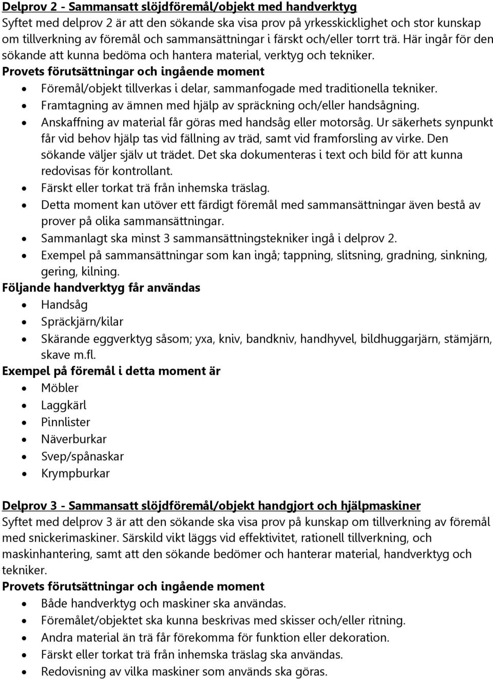 Provets förutsättningar och ingående moment Föremål/objekt tillverkas i delar, sammanfogade med traditionella tekniker. Framtagning av ämnen med hjälp av spräckning och/eller handsågning.