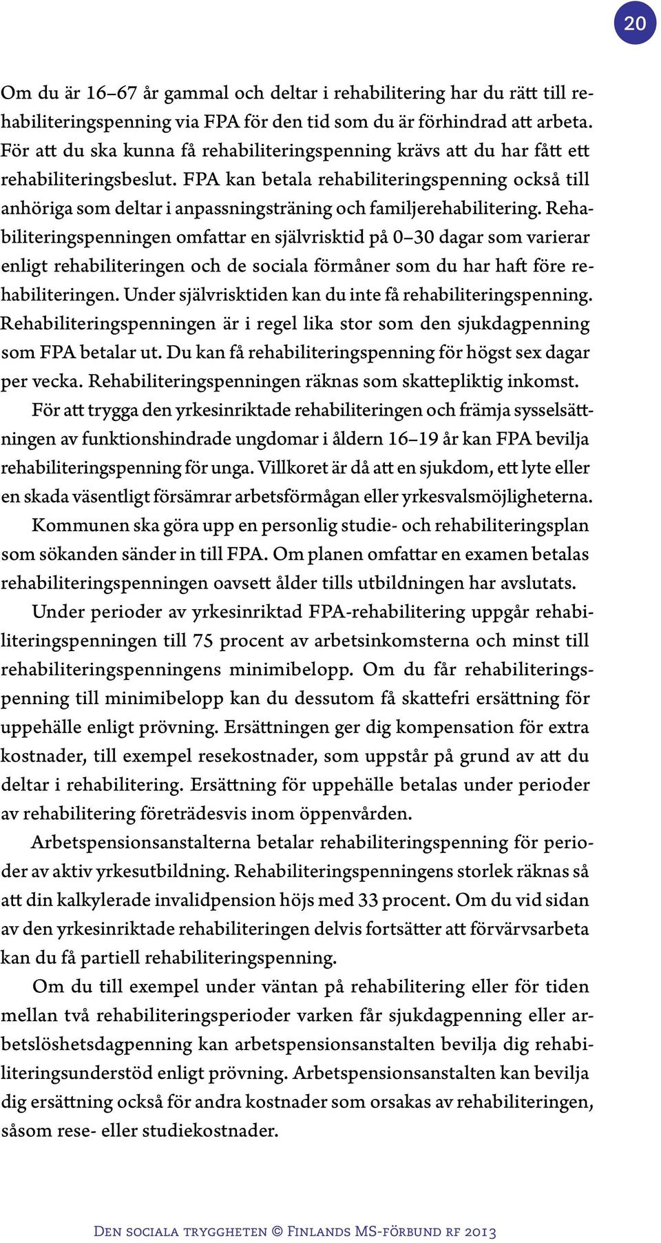 FPA kan betala rehabiliteringspenning också till anhöriga som deltar i anpassningsträning och familjerehabilitering.