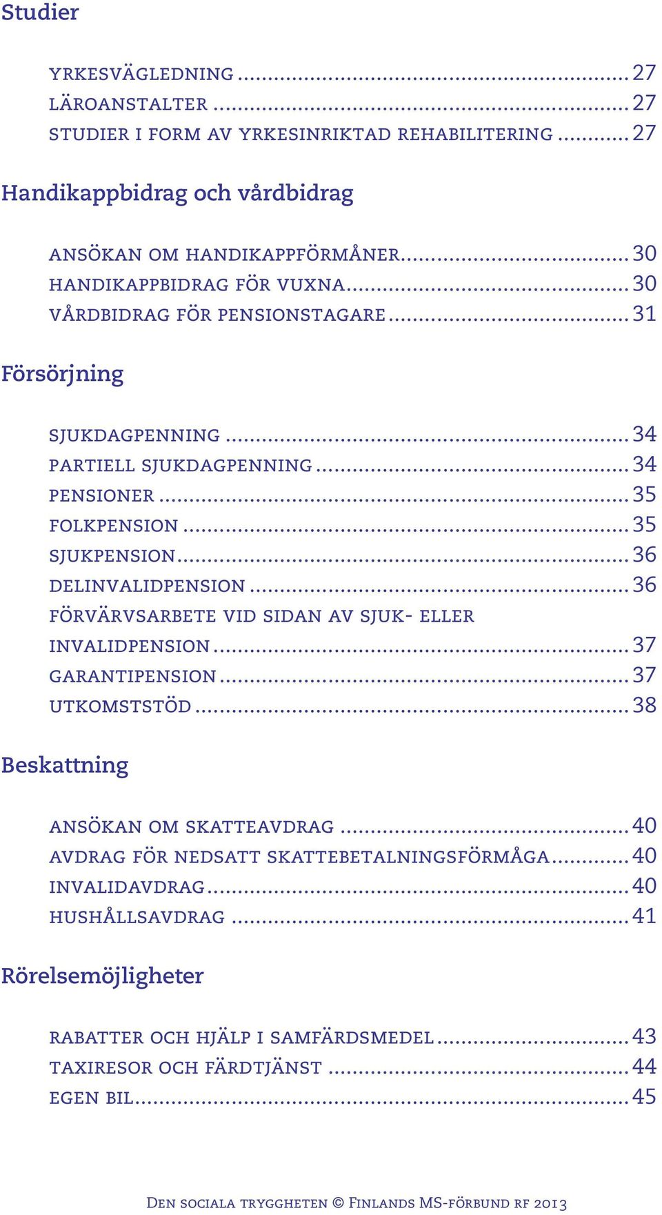 .. 35 sjukpension... 36 delinvalidpension... 36 förvärvsarbete vid sidan av sjuk- eller invalidpension... 37 garantipension... 37 utkomststöd.