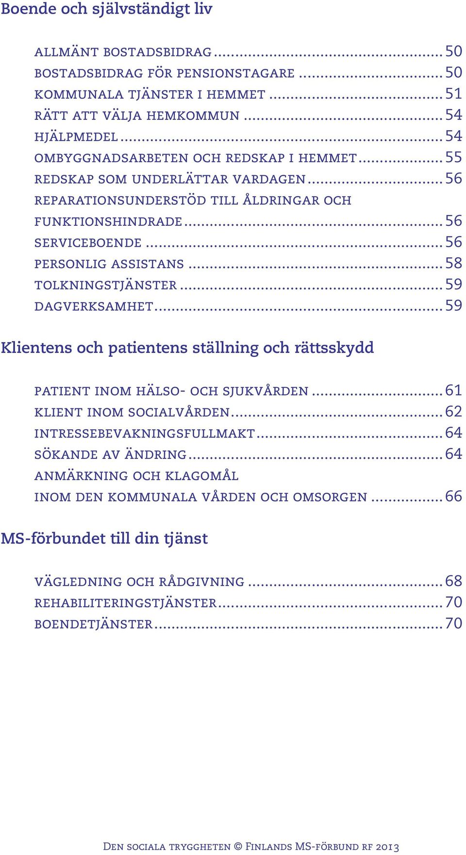 .. 58 tolkningstjänster... 59 dagverksamhet... 59 Klientens och patientens ställning och rättsskydd patient inom hälso- och sjukvården... 61 klient inom socialvården.