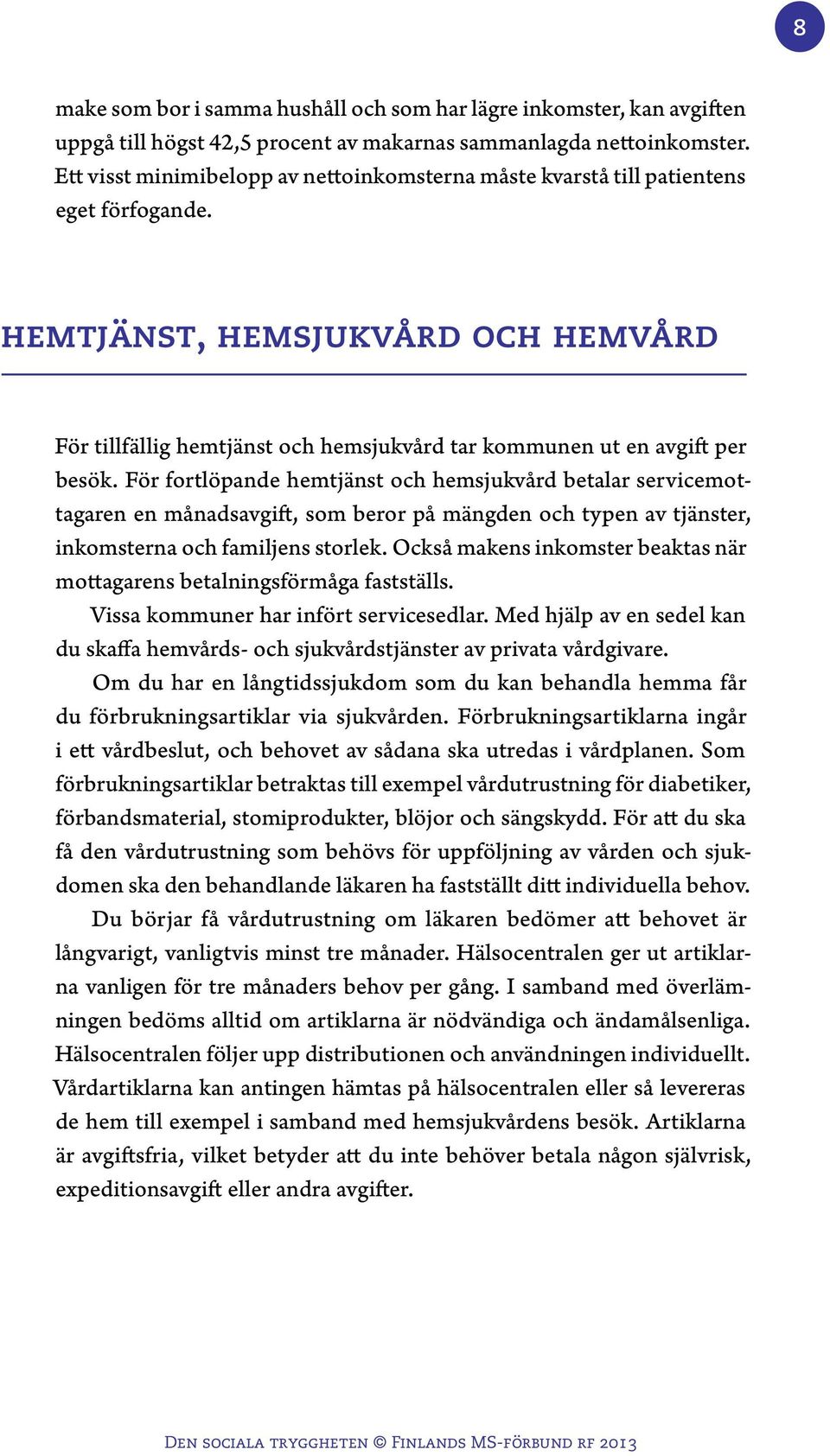 hemtjänst, hemsjukvård och hemvård För tillfällig hemtjänst och hemsjukvård tar kommunen ut en avgift per besök.