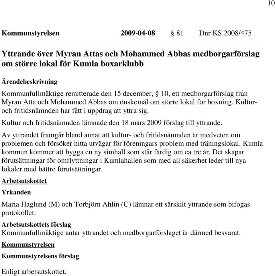 Kultur och fritidsnämnden lämnade den 18 mars 2009 förslag till yttrande.