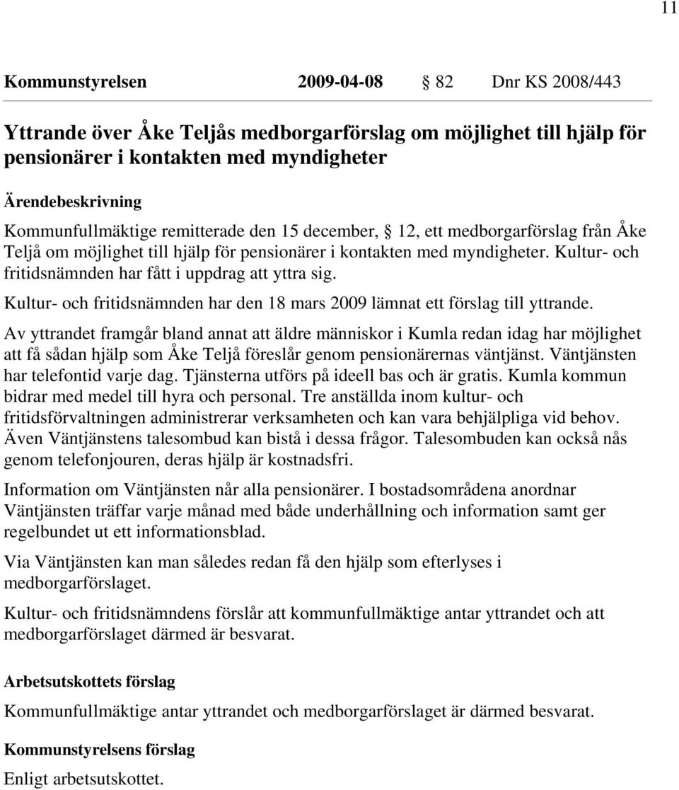 Kultur- och fritidsnämnden har den 18 mars 2009 lämnat ett förslag till yttrande.