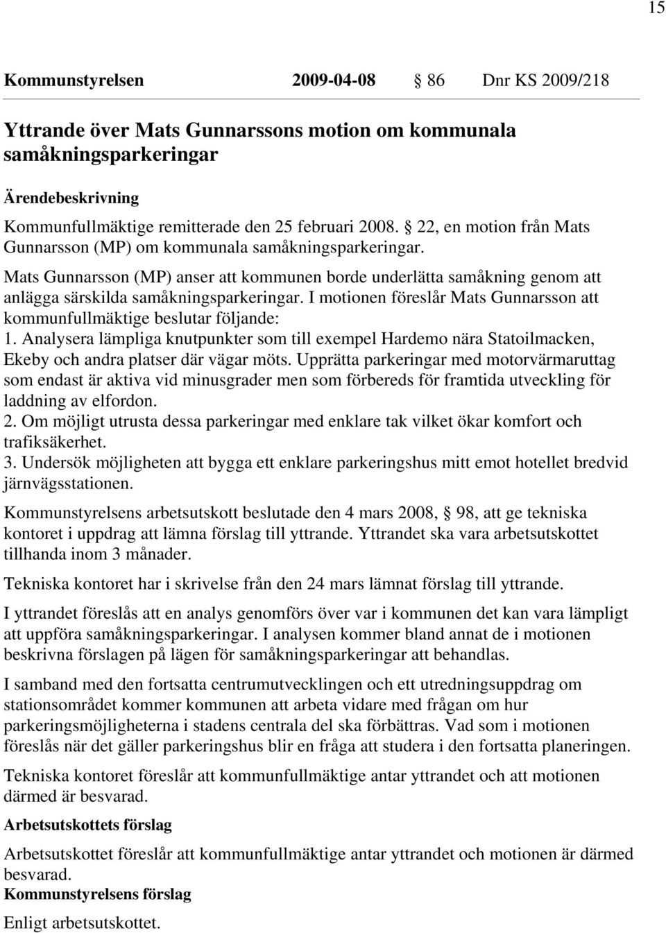 I motionen föreslår Mats Gunnarsson att kommunfullmäktige beslutar följande: 1. Analysera lämpliga knutpunkter som till exempel Hardemo nära Statoilmacken, Ekeby och andra platser där vägar möts.