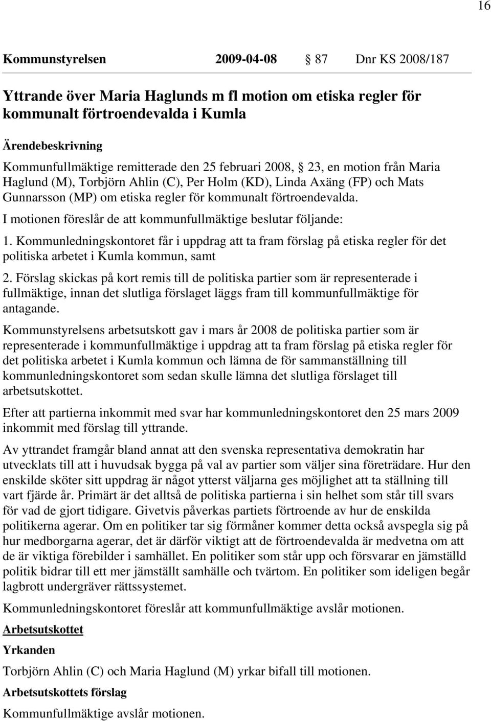 I motionen föreslår de att kommunfullmäktige beslutar följande: 1. Kommunledningskontoret får i uppdrag att ta fram förslag på etiska regler för det politiska arbetet i Kumla kommun, samt 2.