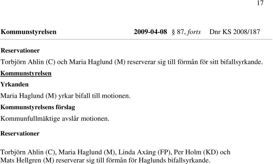 Kommunstyrelsen Yrkanden Maria Haglund (M) yrkar bifall till motionen. Kommunfullmäktige avslår motionen.