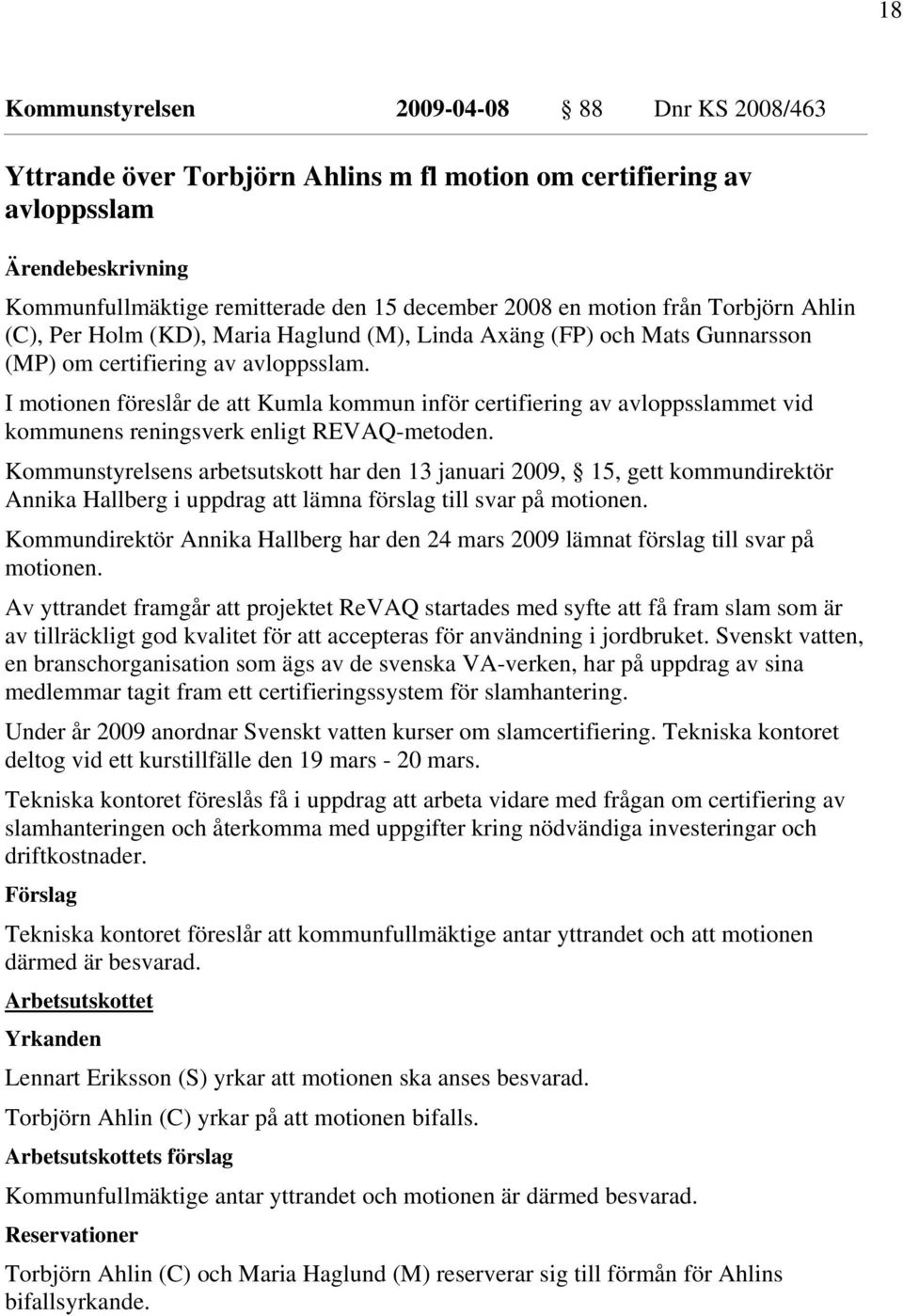 I motionen föreslår de att Kumla kommun inför certifiering av avloppsslammet vid kommunens reningsverk enligt REVAQ-metoden.