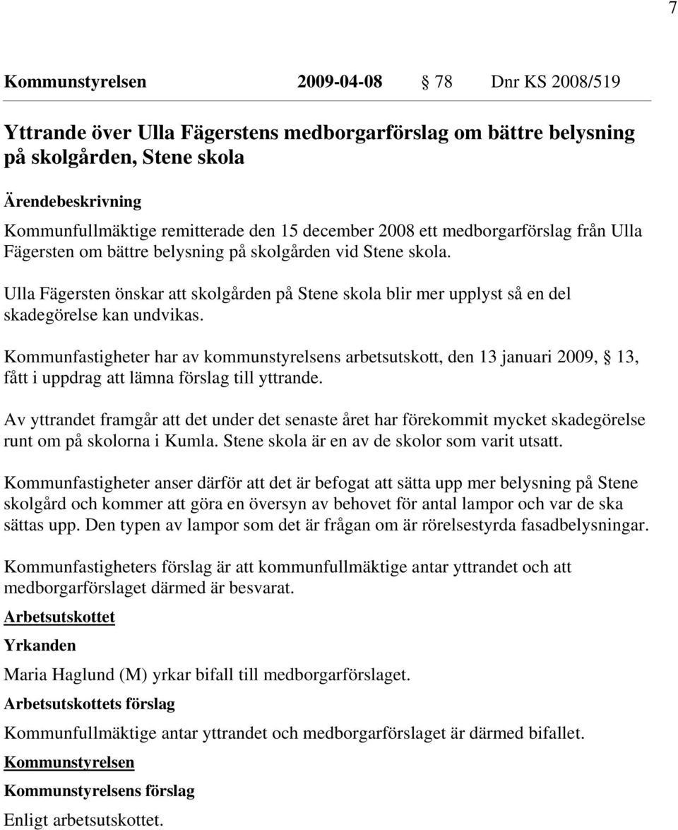 Kommunfastigheter har av kommunstyrelsens arbetsutskott, den 13 januari 2009, 13, fått i uppdrag att lämna förslag till yttrande.