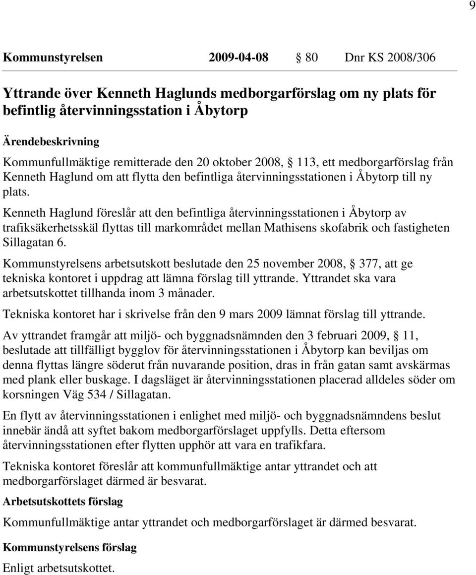 Kenneth Haglund föreslår att den befintliga återvinningsstationen i Åbytorp av trafiksäkerhetsskäl flyttas till markområdet mellan Mathisens skofabrik och fastigheten Sillagatan 6.