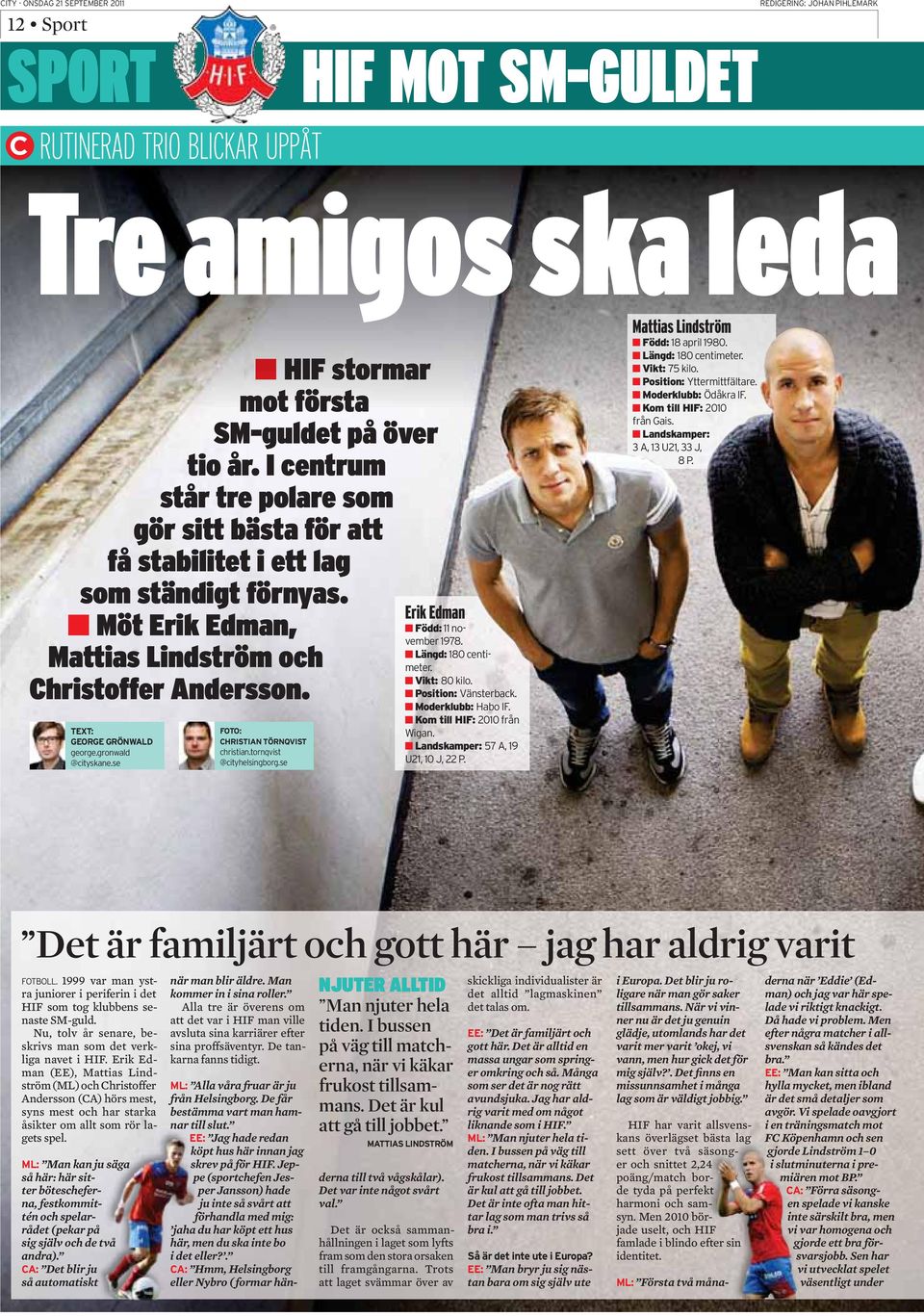 Erik Edman (EE), Mattias Lindström (ML) och Christoffer Andersson (CA) hörs mest, syns mest och har starka åsikter om allt som rör lagets spel.