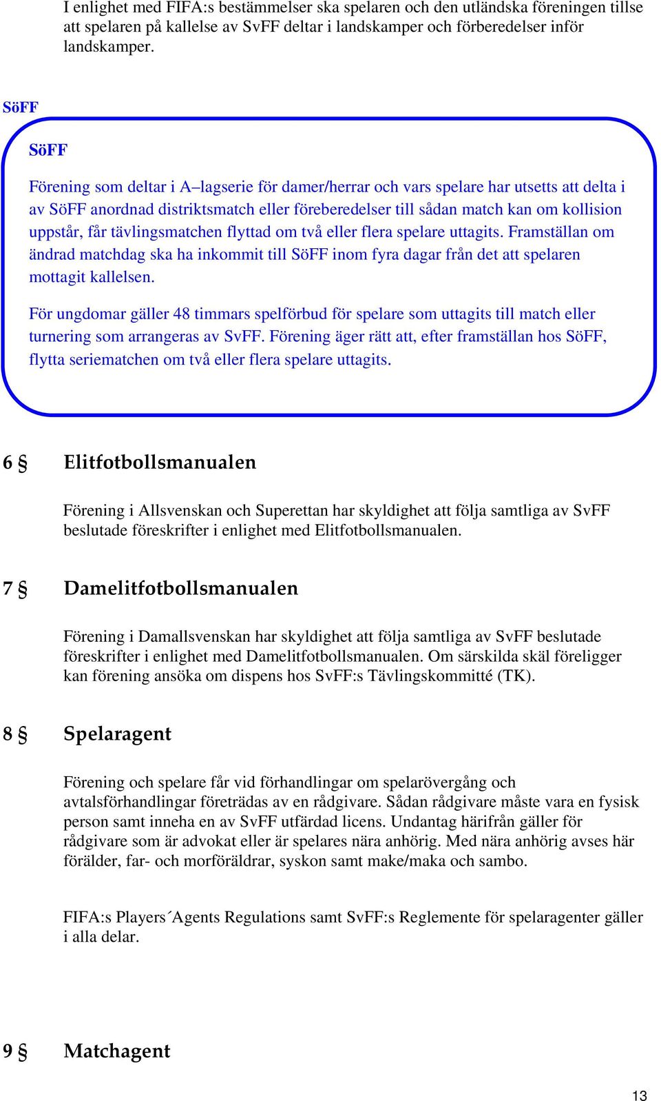 får tävlingsmatchen flyttad om två eller flera spelare uttagits. Framställan om ändrad matchdag ska ha inkommit till SöFF inom fyra dagar från det att spelaren mottagit kallelsen.