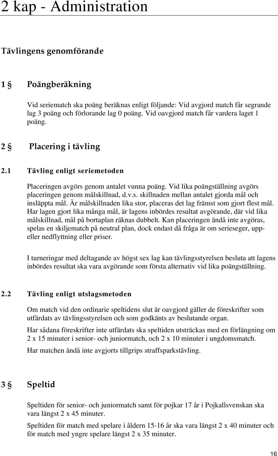 Vid lika poängställning avgörs placeringen genom målskillnad, d.v.s. skillnaden mellan antalet gjorda mål och insläppta mål. Är målskillnaden lika stor, placeras det lag främst som gjort flest mål.