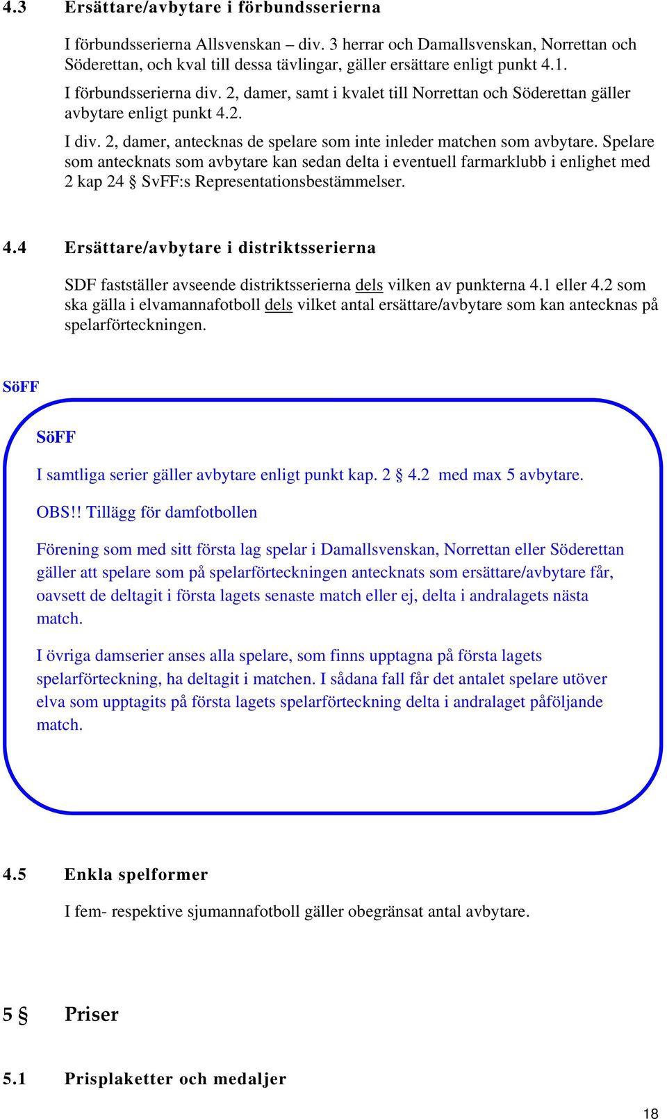 Spelare som antecknats som avbytare kan sedan delta i eventuell farmarklubb i enlighet med 2 kap 24 SvFF:s Representationsbestämmelser. 4.