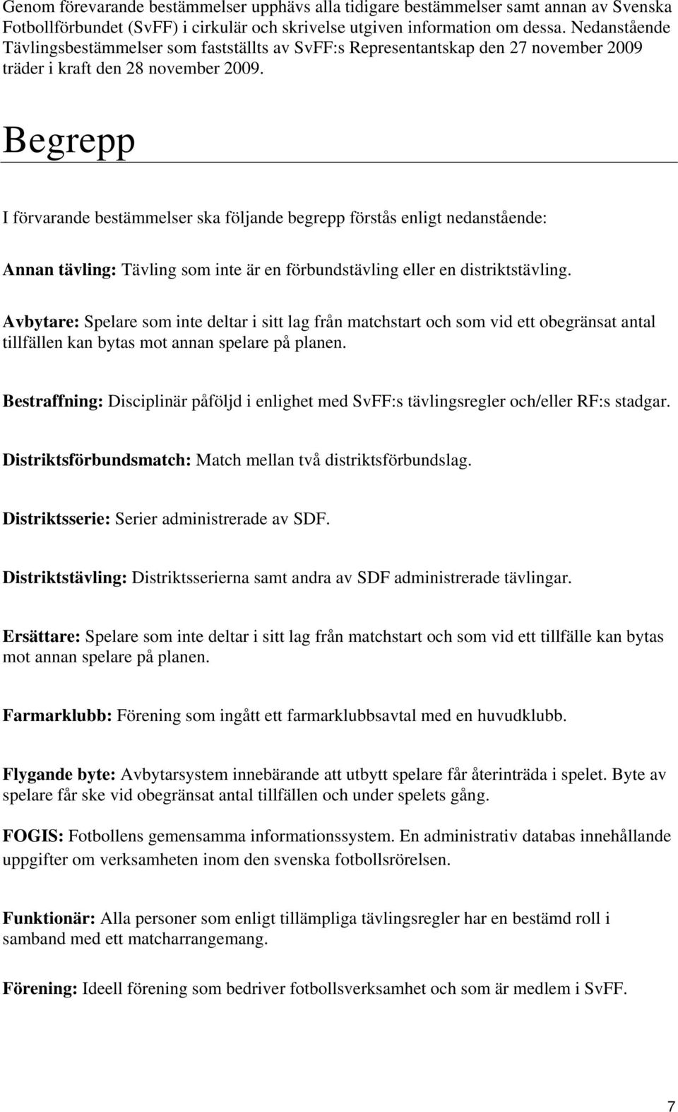 Begrepp I förvarande bestämmelser ska följande begrepp förstås enligt nedanstående: Annan tävling: Tävling som inte är en förbundstävling eller en distriktstävling.