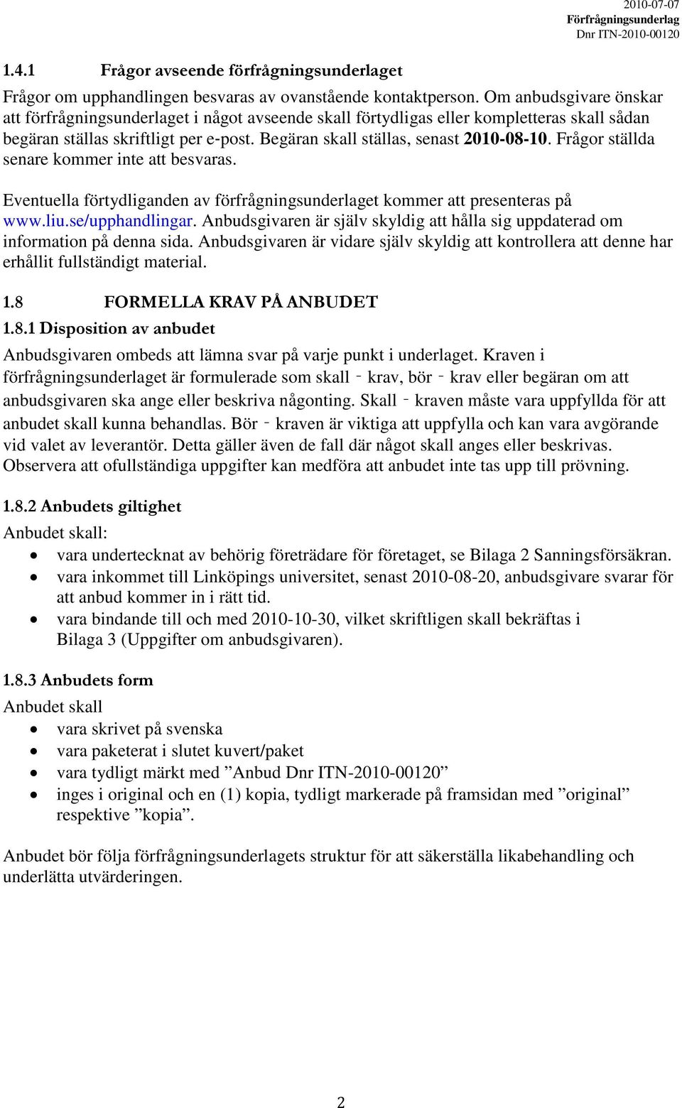 Frågor ställda senare kommer inte att besvaras. Eventuella förtydliganden av förfrågningsunderlaget kommer att presenteras på www.liu.se/upphandlingar.