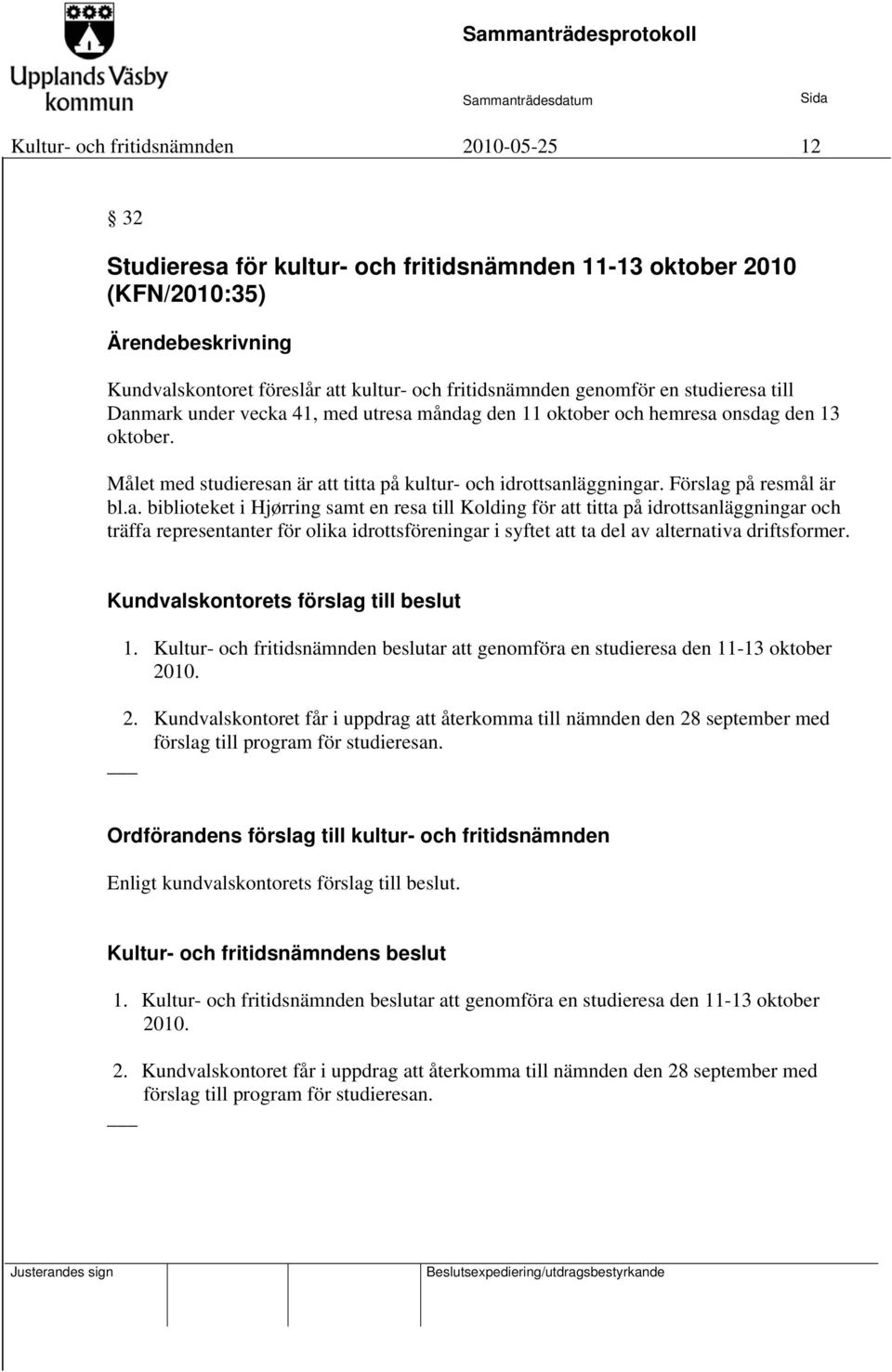 Kundvalskontorets förslag till beslut 1. Kultur- och fritidsnämnden beslutar att genomföra en studieresa den 11-13 oktober 20