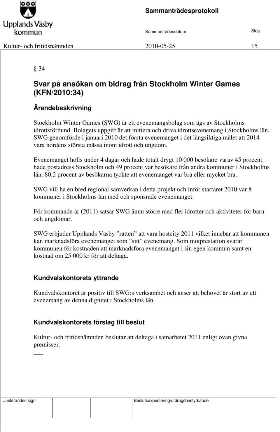 SWG genomförde i januari 2010 det första evenemanget i det långsiktiga målet att 2014 vara nordens största mässa inom idrott och ungdom.